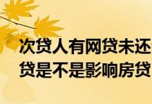 次贷人有网贷未还清影响房贷吗 次贷人有网贷是不是影响房贷