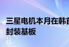 三星电机本月在韩首次批量生产服务器半导体封装基板