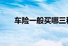 车险一般买哪三种 车险一般都是什么