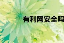 有利网安全吗（有利网安全吗）