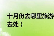 十月份去哪里旅游好玩（五大10月旅游最佳去处）