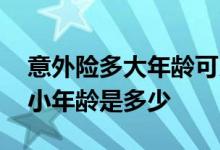 意外险多大年龄可以买一年多少钱 意外险最小年龄是多少