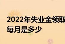 2022年失业金领取有条件吗 失业金领取标准每月是多少 
