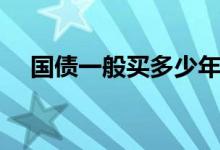 国债一般买多少年合适 国债一般是几年 