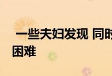  一些夫妇发现 同时结婚和购买房屋可能会很困难 