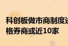 科创板做市商制度进入落地阶段首批获试点资格券商或近10家