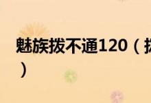 魅族拨不通120（拨不通120可更新系统重试）