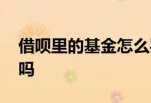 借呗里的基金怎么买 借呗借出来买基金划算吗