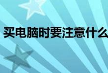 买电脑时要注意什么（这些事项一定要留心）