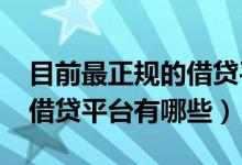 目前最正规的借贷平台有哪些（2019正规的借贷平台有哪些）