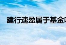 建行速盈属于基金吗 建行速盈属于理财吗