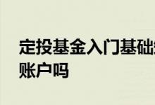 定投基金入门基础知识 定投基金要开通证券账户吗