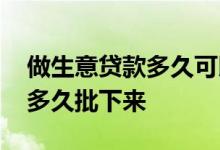 做生意贷款多久可以批下来 做生意贷款一般多久批下来