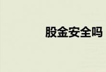 股金安全吗 每月金股有用吗
