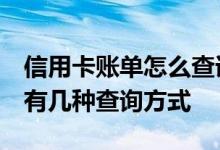 信用卡账单怎么查详情 信用卡账单怎么查询 有几种查询方式