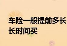 车险一般提前多长时间购买 车险一般提前多长时间买