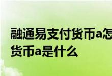 融通易支付货币a怎么退出 支付宝融通易支付货币a是什么