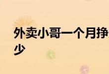 外卖小哥一个月挣多少 外卖小哥一个月挣多少
