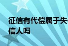 征信有代偿属于失信人吗 征信有代偿属于失信人吗