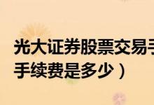光大证券股票交易手续费（光大证券股票交易手续费是多少）