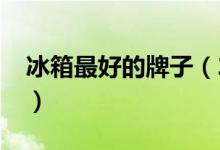冰箱最好的牌子（2020省电又安全的有哪些）