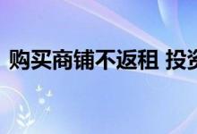 购买商铺不返租 投资商铺应该规避哪些问题