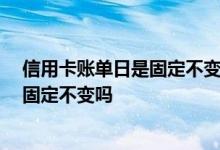 信用卡账单日是固定不变的吗 什么是信用卡账单日 账单日固定不变吗