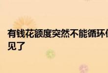 有钱花额度突然不能循环使用了 有钱花升级后为什么额度不见了