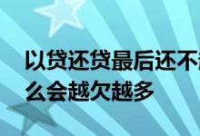 以贷还贷最后还不起了怎么办 以贷还贷为什么会越欠越多
