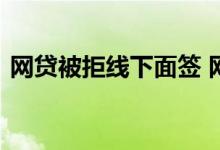网贷被拒线下面签 网贷初审通过要线下面签