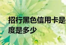 招行黑色信用卡是什么卡 招行黑色信用卡额度是多少