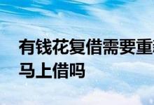 有钱花复借需要重新审核吗 有钱花还了可以马上借吗