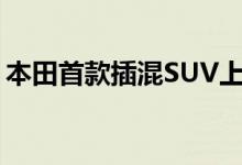 本田首款插混SUV上市（新车的售价是多少）