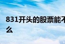 831开头的股票能不能买 831开头的股票是什么 