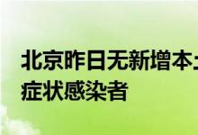 北京昨日无新增本土确诊病例新增1例本土无症状感染者