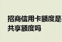 招商信用卡额度是不是共享的 招商信用卡是共享额度吗