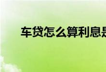 车贷怎么算利息是几厘（车贷怎么算）