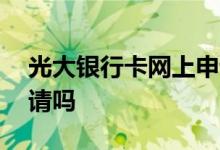 光大银行卡网上申请 光大银行卡可以网上申请吗
