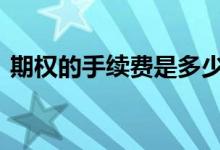 期权的手续费是多少 期权的手续费大概多少