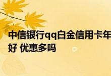中信银行qq白金信用卡年费多少 中信银行的QQ信用卡好不好 优惠多吗