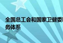 全国总工会和国家卫健委联合印发通知推动构建普惠托育服务体系
