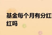 基金每个月有分红吗 基金拿一个多月能有分红吗