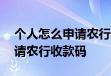 个人怎么申请农行三合一收款码 个人怎么申请农行收款码