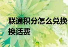 联通积分怎么兑换话费失败 联通积分怎么兑换话费
