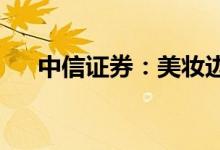 中信证券：美妆边际复苏医美逆势增长