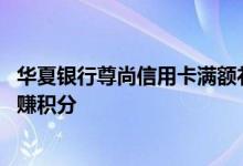 华夏银行尊尚信用卡满额礼条件 华夏银行信用卡尊尚卡怎么赚积分