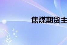 焦煤期货主力合约跌逾7%