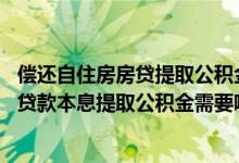 偿还自住房房贷提取公积金需要什么资料 甘肃偿还自住住房贷款本息提取公积金需要哪些材料 