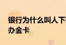 银行为什么叫人下载云闪付 银行为什么叫人办金卡