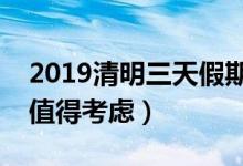 2019清明三天假期去哪玩（这几个旅游地方值得考虑）